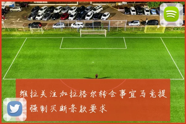 维拉关注加拉格尔转会事宜马竞提出强制买断条款要求